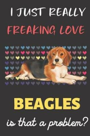 Cover of I Just Really Freaking Love Beagles. Is That A Problem?