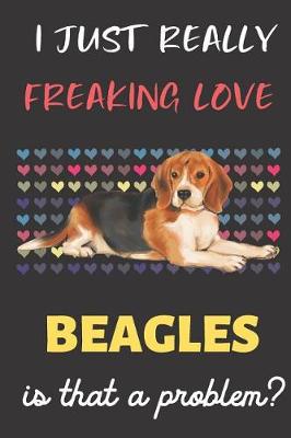 Book cover for I Just Really Freaking Love Beagles. Is That A Problem?