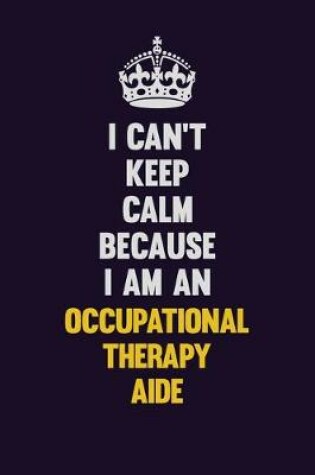 Cover of I can't Keep Calm Because I Am An Occupational Therapy Aide