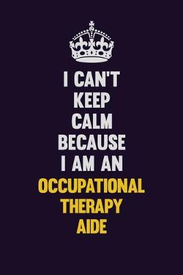 Book cover for I can't Keep Calm Because I Am An Occupational Therapy Aide