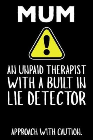 Cover of Mum An Unpaid Therapist With A Built In Lie Detector Approach With Caution.