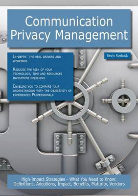 Book cover for Communication Privacy Management: High-Impact Strategies - What You Need to Know: Definitions, Adoptions, Impact, Benefits, Maturity, Vendors