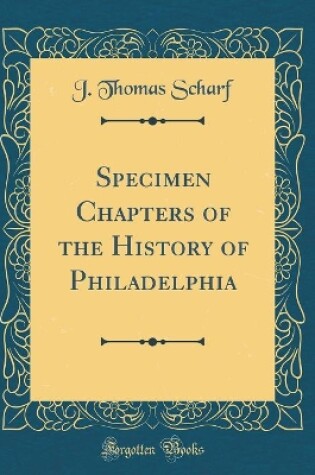 Cover of Specimen Chapters of the History of Philadelphia (Classic Reprint)