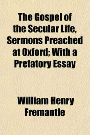 Cover of The Gospel of the Secular Life, Sermons Preached at Oxford; With a Prefatory Essay