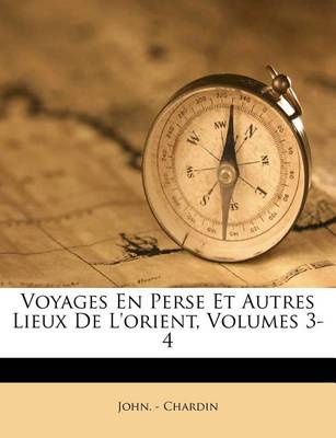 Book cover for Voyages En Perse Et Autres Lieux de L'Orient, Volumes 3-4