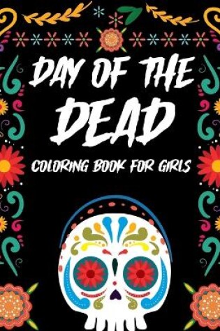 Cover of Day Of The Dead Coloring Book For Girls