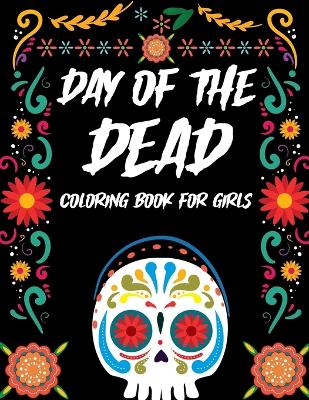 Book cover for Day Of The Dead Coloring Book For Girls