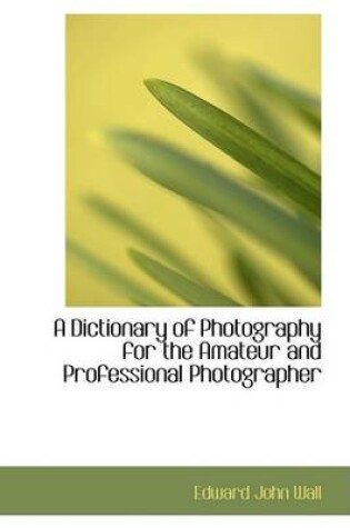 Cover of A Dictionary of Photography for the Amateur and Professional Photographer