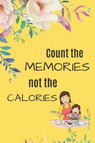 Cover of Count the MEMORIES not the CALORIES