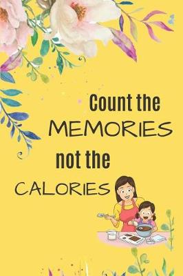 Book cover for Count the MEMORIES not the CALORIES