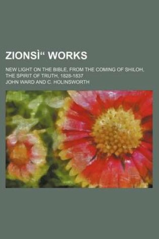 Cover of Zionsi Works (Volume 2); New Light on the Bible, from the Coming of Shiloh, the Spirit of Truth, 1828-1837