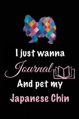 Book cover for I Just Wanna Journal And Pet My Japanese Chin