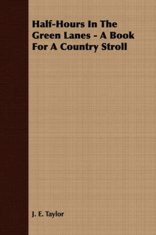 Cover of Half-Hours In The Green Lanes - A Book For A Country Stroll