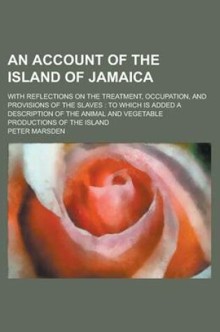 Cover of An Account of the Island of Jamaica; With Reflections on the Treatment, Occupation, and Provisions of the Slaves