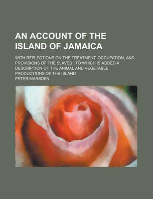 Book cover for An Account of the Island of Jamaica; With Reflections on the Treatment, Occupation, and Provisions of the Slaves