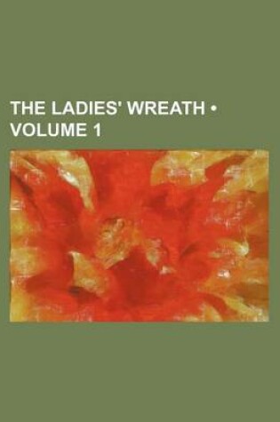 Cover of The Ladies' Wreath (Volume 1)