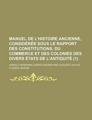 Book cover for Manuel de L'Histoire Ancienne, Consideree Sous Le Rapport Des Constitutions, Du Commerce Et Des Colonies Des Divers Etats de L'Antiquite (1)