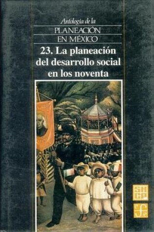 Cover of Antologia de La Planeacion En Mexico, 23. La Planeacion del Desarrollo Social En Los Noventa