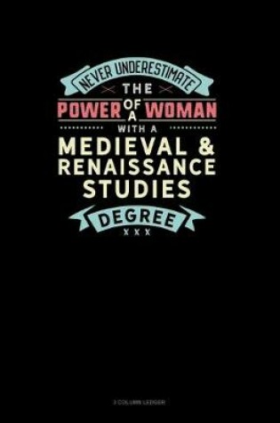 Cover of Never Underestimate The Power Of A Woman With A Medieval & Renaissance Studies Degree