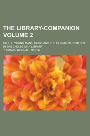 Cover of The Library-Companion; Or the Young Man's Guide and the Old Man's Comfort, in the Choise of a Library Volume 2