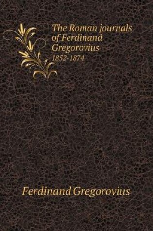 Cover of The Roman journals of Ferdinand Gregorovius 1852-1874