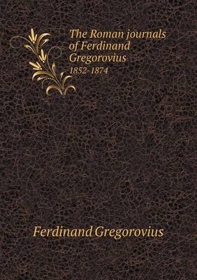 Book cover for The Roman journals of Ferdinand Gregorovius 1852-1874