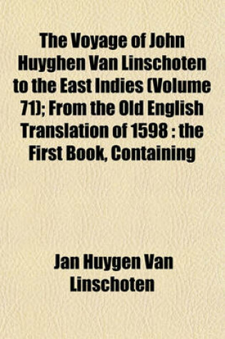 Cover of The Voyage of John Huyghen Van Linschoten to the East Indies (Volume 71); From the Old English Translation of 1598 the First Book, Containing His Description of the East