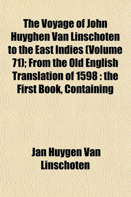 Book cover for The Voyage of John Huyghen Van Linschoten to the East Indies (Volume 71); From the Old English Translation of 1598 the First Book, Containing His Description of the East