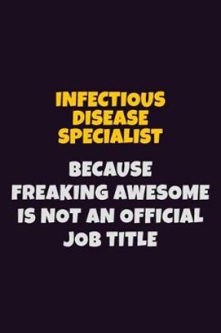 Cover of Infectious disease specialist, Because Freaking Awesome Is Not An Official Job Title