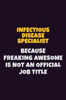 Book cover for Infectious disease specialist, Because Freaking Awesome Is Not An Official Job Title