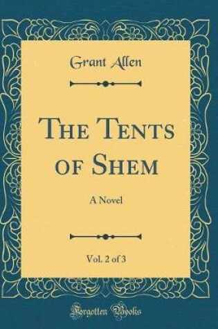 Cover of The Tents of Shem, Vol. 2 of 3: A Novel (Classic Reprint)