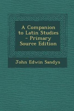 Cover of A Companion to Latin Studies - Primary Source Edition