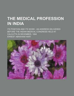 Book cover for The Medical Profession in India; Its Position and Its Work an Address Delivered Before the Indian Medical Congress Held at Calcutta in December, 1894