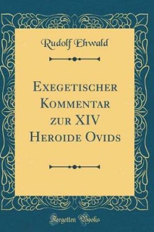 Cover of Exegetischer Kommentar Zur XIV Heroide Ovids (Classic Reprint)