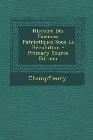 Cover of Histoire Des Faiences Patriotiques Sous La Revolution - Primary Source Edition