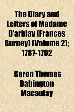 Cover of The Diary and Letters of Madame D'Arblay (Frances Burney) (Volume 2); 1787-1792