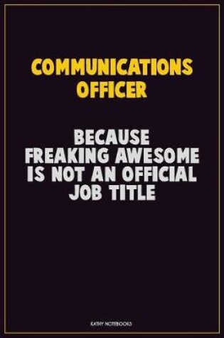 Cover of Communications Officer, Because Freaking Awesome Is Not An Official Job Title