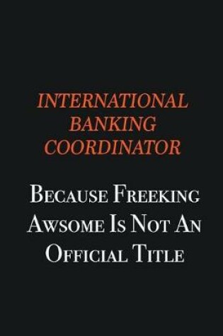 Cover of International Banking Coordinator because freeking awsome is not an official title