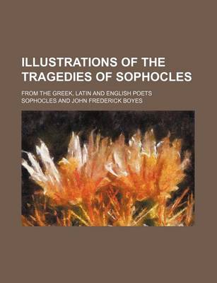 Book cover for Illustrations of the Tragedies of Sophocles; From the Greek, Latin and English Poets
