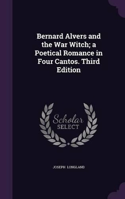 Book cover for Bernard Alvers and the War Witch; A Poetical Romance in Four Cantos. Third Edition