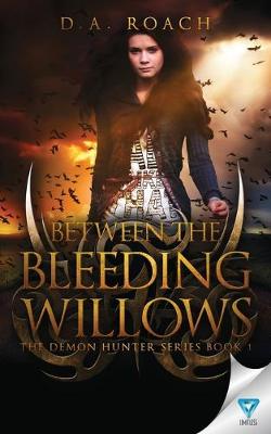 Between the Bleeding Willows by D a Roach