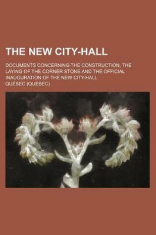 Cover of The New City-Hall; Documents Concerning the Construction, the Laying of the Corner Stone and the Official Inauguration of the New City-Hall