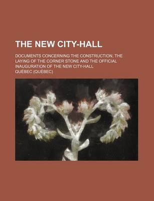 Book cover for The New City-Hall; Documents Concerning the Construction, the Laying of the Corner Stone and the Official Inauguration of the New City-Hall