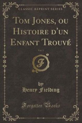 Cover of Tom Jones, Ou Histoire d'Un Enfant Trouvé, Vol. 3 (Classic Reprint)