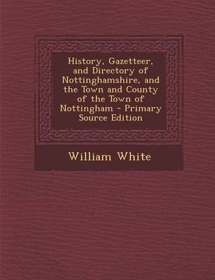 Book cover for History, Gazetteer, and Directory of Nottinghamshire, and the Town and County of the Town of Nottingham