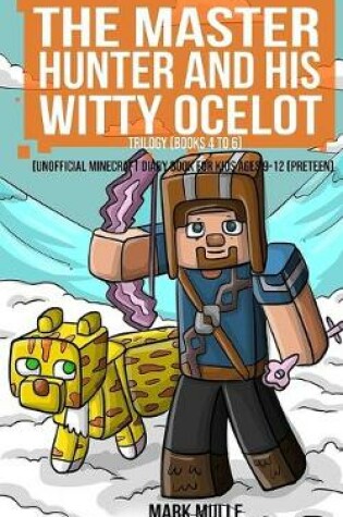Cover of The Master Hunter and His Witty Ocelot Trilogy (An Unofficial Minecraft Diary Book for Kids Ages 9 - 12 (Preteen)