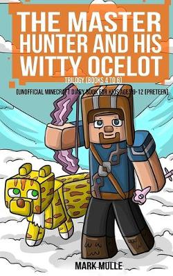 Book cover for The Master Hunter and His Witty Ocelot Trilogy (An Unofficial Minecraft Diary Book for Kids Ages 9 - 12 (Preteen)