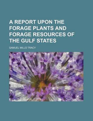 Book cover for A Report Upon the Forage Plants and Forage Resources of the Gulf States