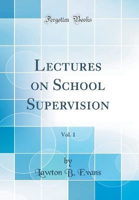 Book cover for Lectures on School Supervision, Vol. 1 (Classic Reprint)