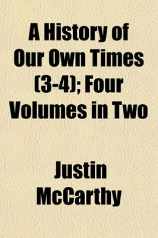 Cover of A History of Our Own Times (3-4); Four Volumes in Two